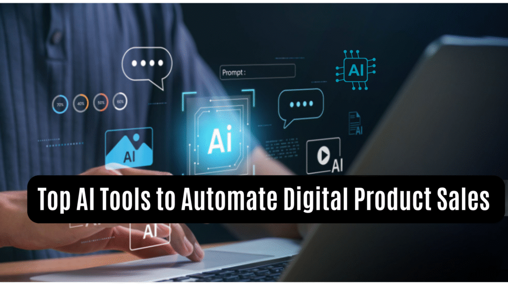 Top AI Tools to Automate Digital Product Sales 