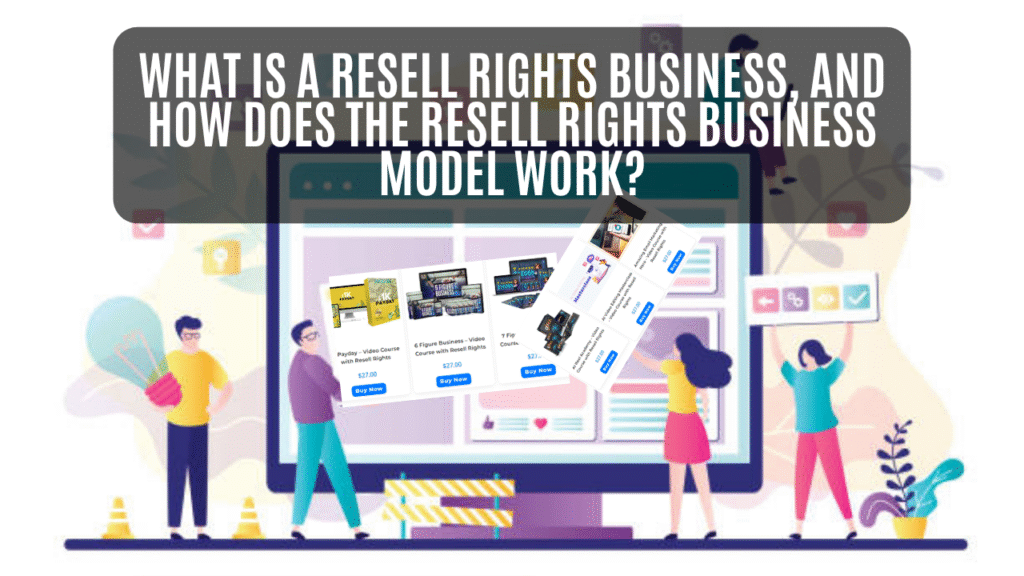 What Is a Resell Rights Business, And How Does the Resell Rights Business Model Work?