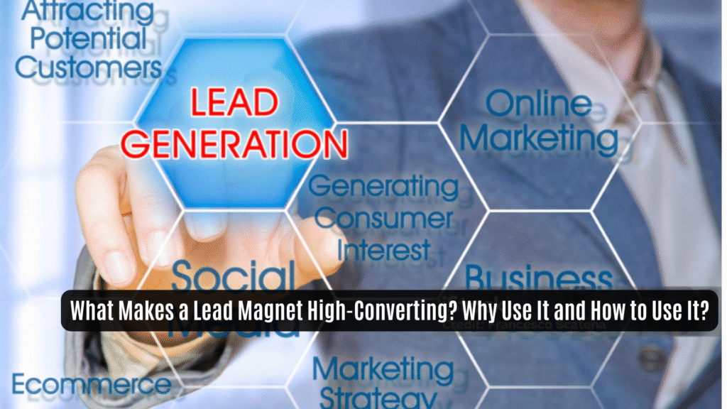 What Makes a Lead Magnet High-Converting? Why Use It and How to Use It?