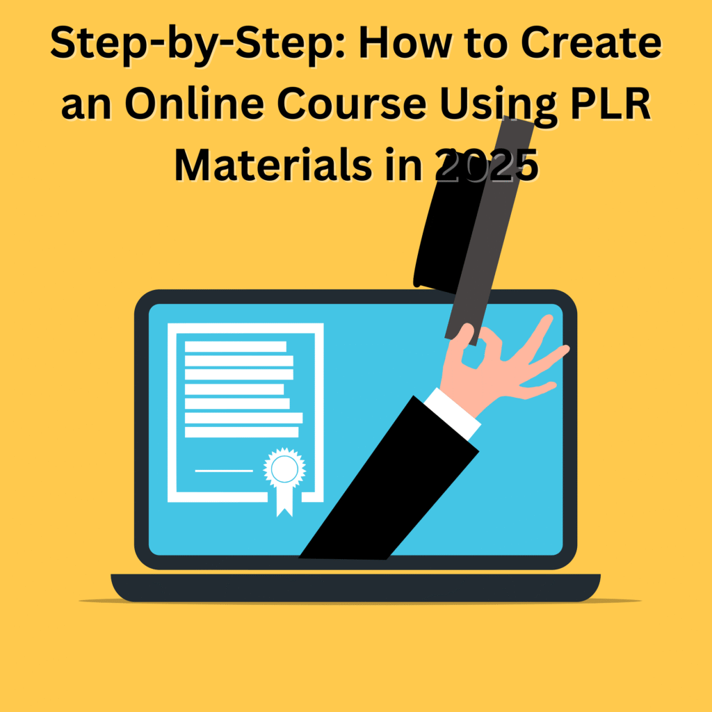 Step-by-Step: How to Create an Online Course Using PLR Materials in 2025