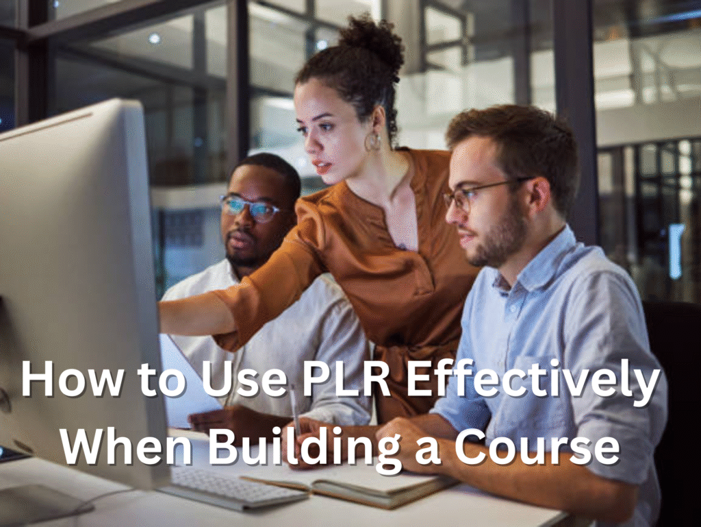 How to Use PLR Effectively When Building a Course