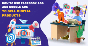 Read more about the article How to Use Facebook Ads and Google Ads to Sell Digital Products (PLR) Successfully: Best way 2025