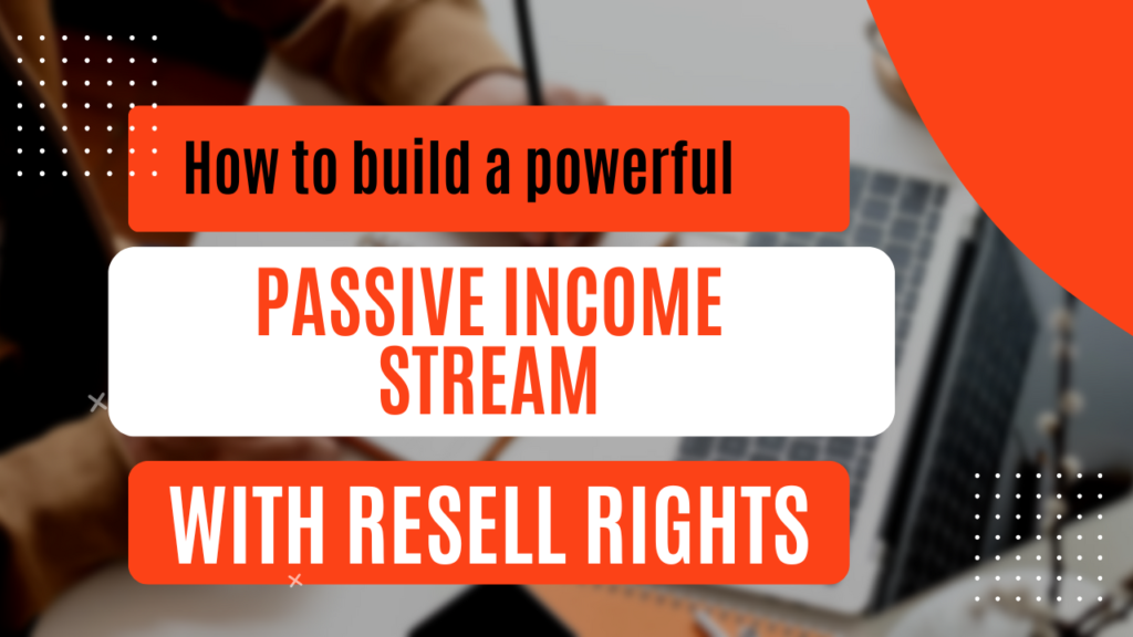 how to build a powerful passive income stream with resell rights